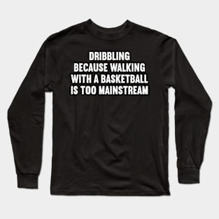 Dribbling Because walking with a Basketball is too mainstream Long Sleeve T-Shirt